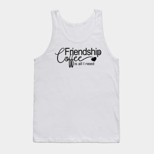 Friendship and coffee is all I need Tank Top